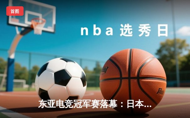 东亚电竞冠军赛落幕：日本队逆袭夺冠，中国选手李浩斩获MVP