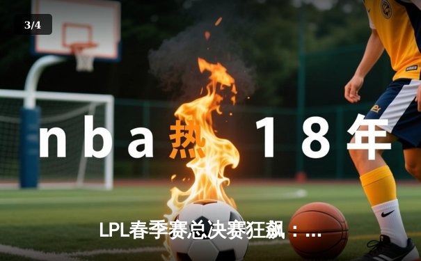 LPL春季赛总决赛狂飙：JDG 3-2 险胜TES，Knight斩获FMVP全场闪耀 - 3