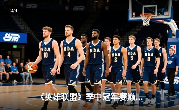 《英雄联盟》季中冠军赛巅峰对决：中国BLG力克韩国GEN，3:2惊险夺冠创历史 - 2