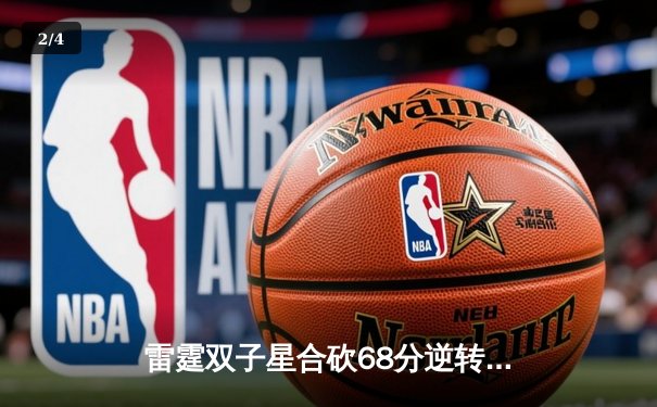 雷霆双子星合砍68分逆转太阳，SGA末节19分锁定MVP级表演 - 2