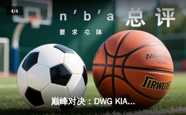 巅峰对决：DWG KIA鏖战五局险胜T1，成功卫冕LCK夏季赛冠军 - 4