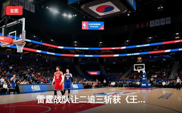 雷霆战队让二追三斩获《王者荣耀》世界邀请赛总冠军，飞云公孙离决胜局五杀封神