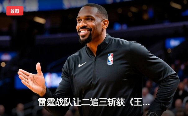 雷霆战队让二追三斩获《王者荣耀》世界邀请赛总冠军，飞云斩获FMVP