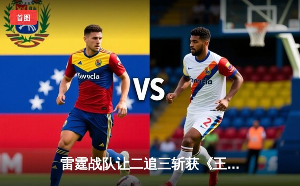 雷霆战队让二追三斩获《王者荣耀》世界邀请赛总冠军，打野选手云澈荣膺FMVP